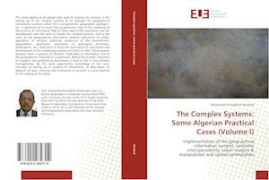 The Complex Systems: Some Algerian Practical Cases (Volume I)