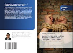 Manumission as a political dimension of freedom in Cartagena, 1800 - 1810.