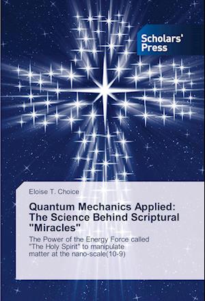 Quantum Mechanics Applied: The Science Behind Scriptural "Miracles"