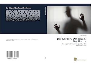 Der Körper / Das Reale / Der Horror