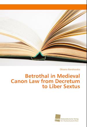 Betrothal in Medieval Canon Law from Decretum to Liber Sextus