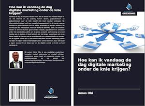 Hoe kan ik vandaag de dag digitale marketing onder de knie krijgen?