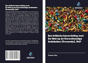 Een kritische beoordeling over De Wet op de Onrechtmatige Activiteiten (Preventie), 1967