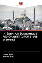 INTÉGRATION ÉCONOMIQUE RÉGIONALE ET TURQUIE : l'UE et au-delà