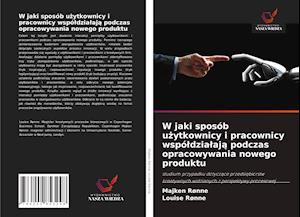 W jaki sposób uzytkownicy i pracownicy wspóldzialaja podczas opracowywania nowego produktu