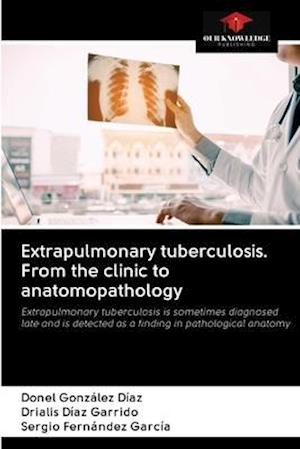 Extrapulmonary tuberculosis. From the clinic to anatomopathology