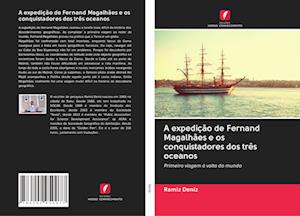 A expedição de Fernand Magalhães e os conquistadores dos três oceanos