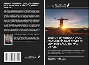 SI ESTOY SIRVIENDO A DIOS, ¿NO DEBERÍA DIOS HACER MI VIDA MÁS FÁCIL, NO MÁS DIFÍCIL?