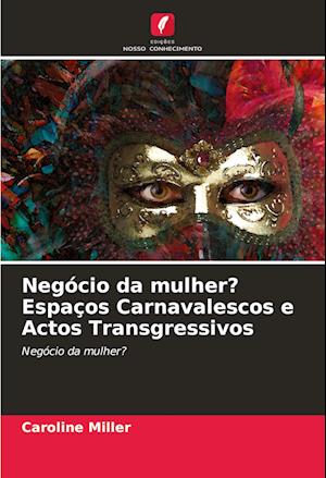 Negócio da mulher? Espaços Carnavalescos e Actos Transgressivos