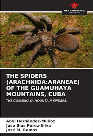 THE SPIDERS (ARACHNIDA:ARANEAE) OF THE GUAMUHAYA MOUNTAINS, CUBA