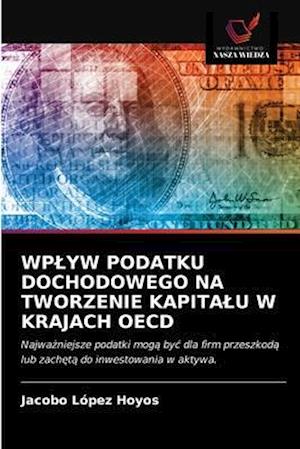 WPLYW PODATKU DOCHODOWEGO NA TWORZENIE KAPITALU W KRAJACH OECD