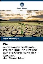 Die aufeinandertreffenden Welten und ihr Einfluss auf die Gestaltung der Zukunft der Menschheit