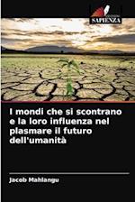 I mondi che si scontrano e la loro influenza nel plasmare il futuro dell'umanità