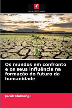 Os mundos em confronto e os seus influência na formação do futuro da humanidade