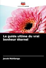 Le guide ultime du vrai bonheur éternel