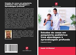 Estudos de casos em psiquiatria pediátrica: Uma abordagem à aprendizagem profunda