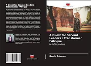 A Quest for Servant Leaders : Transformer l'Afrique