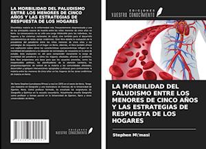 LA MORBILIDAD DEL PALUDISMO ENTRE LOS MENORES DE CINCO AÑOS Y LAS ESTRATEGIAS DE RESPUESTA DE LOS HOGARES