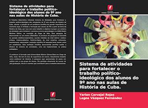 Sistema de atividades para fortalecer o trabalho político-ideológico dos alunos do 9º ano nas aulas de História de Cuba.