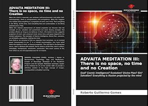 ADVAITA MEDITATION III: There is no space, no time and no Creation