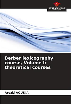 Berber lexicography course, Volume I: theoretical courses