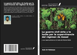 La guerra civil siria y la lucha por la supervivencia del régimen de Assad