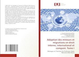 Adoption des mineurs et migrations en droit interne, international et comparé. Tome I