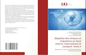 Adoption des mineurs et migrations en droit interne, international et comparé. Tome II