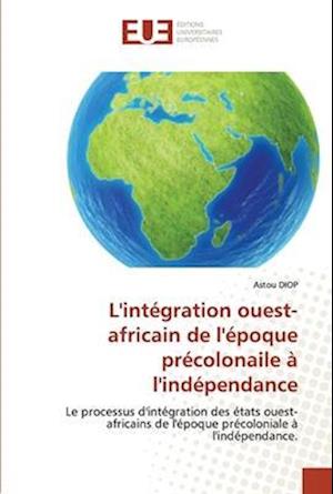 L'intégration ouest-africain de l'époque précolonaile à l'indépendance