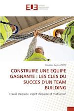 CONSTRUIRE UNE EQUIPE GAGNANTE : LES CLES DU SUCCES D'UN TEAM BUILDING