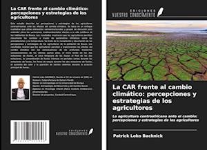 La CAR frente al cambio climático: percepciones y estrategias de los agricultores