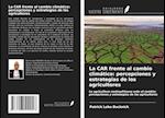 La CAR frente al cambio climático: percepciones y estrategias de los agricultores