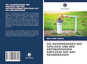 DIE AUSWIRKUNGEN DER GEOLOGIE UND DER ANTHROPOGENEN EINFLÜSSE AUF DAS GRUNDWASSER