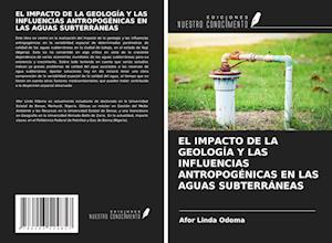 EL IMPACTO DE LA GEOLOGÍA Y LAS INFLUENCIAS ANTROPOGÉNICAS EN LAS AGUAS SUBTERRÁNEAS