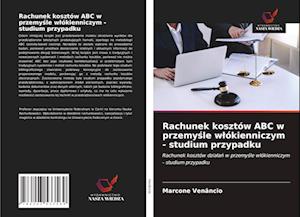 Rachunek kosztów ABC w przemy&#347;le wlókienniczym - studium przypadku