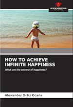 HOW TO ACHIEVE INFINITE HAPPINESS 