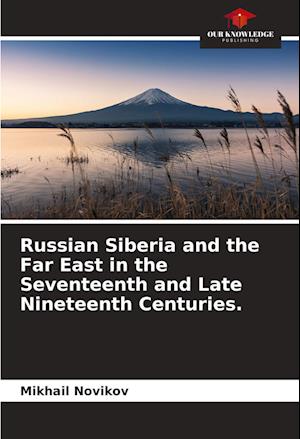 Russian Siberia and the Far East in the Seventeenth and Late Nineteenth Centuries.