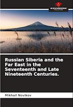 Russian Siberia and the Far East in the Seventeenth and Late Nineteenth Centuries.