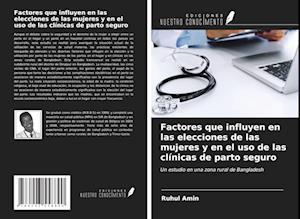 Factores que influyen en las elecciones de las mujeres y en el uso de las clínicas de parto seguro