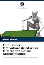 Einfluss der Motivationsstruktur der Mitarbeiter auf die Arbeitsleistung