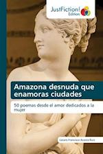 Amazona desnuda que enamoras ciudades