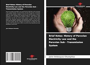 Brief Notes: History of Peruvian Electricity Law and the Peruvian Sub - Transmission System