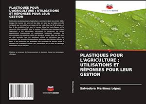 PLASTIQUES POUR L'AGRICULTURE ; UTILISATIONS ET RÉPONSES POUR LEUR GESTION