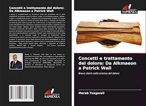 Concetti e trattamento del dolore: Da Alkmaeon a Patrick Wall