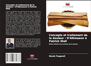 Concepts et traitement de la douleur : D'Alkmaeon à Patrick Wall