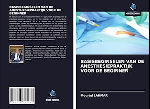 BASISBEGINSELEN VAN DE ANESTHESIEPRAKTIJK VOOR DE BEGINNER