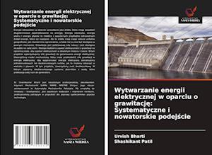 Wytwarzanie energii elektrycznej w oparciu o grawitacje: Systematyczne i nowatorskie podejscie