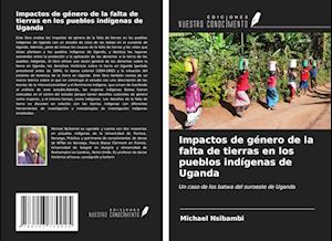 Impactos de género de la falta de tierras en los pueblos indígenas de Uganda