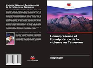 L'omniprésence et l'omnipotence de la violence au Cameroun