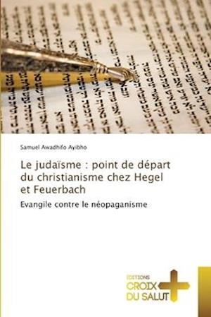 Le judaïsme : point de départ du christianisme chez Hegel et Feuerbach